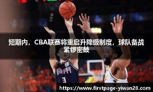 短期内，CBA联赛将重启升降级制度，球队备战紧锣密鼓